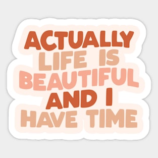 Actually Life is Beautiful and I Have Time by The Motivated Type in vanilla red and peach Sticker